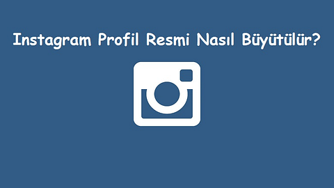 Instagram Profil Resmi Nasıl Büyütülür?