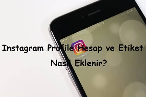 Instagram Profile Hesap ve Etiket Nasıl Eklenir?